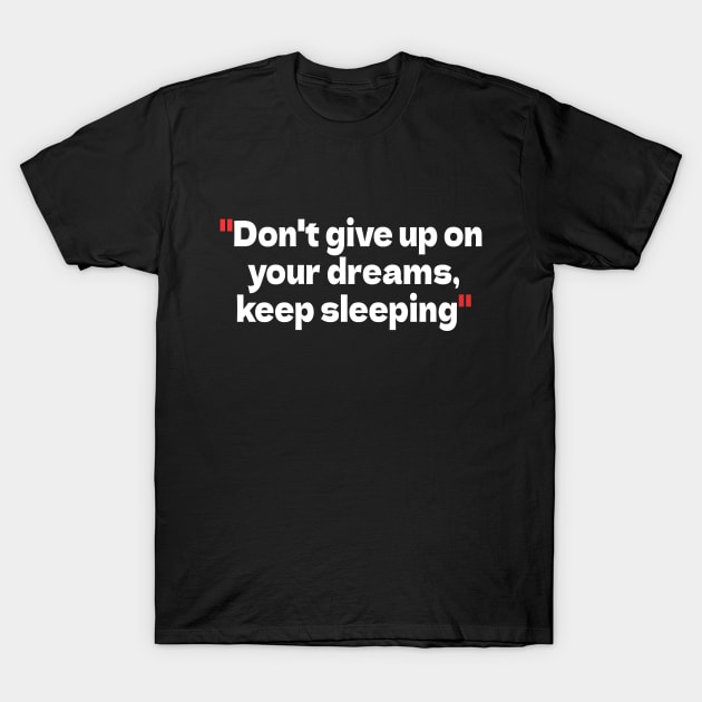 Don't give up on your dreams, keep sleeping T-Shirt by bmron
